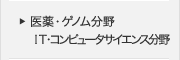 医療・ゲノム分野/IT・コンピュータサイエンス分野